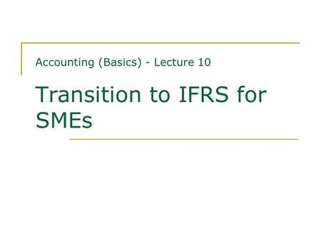 Accounting (Basics) - Lecture 10 Transition to IFRS for SMEs.