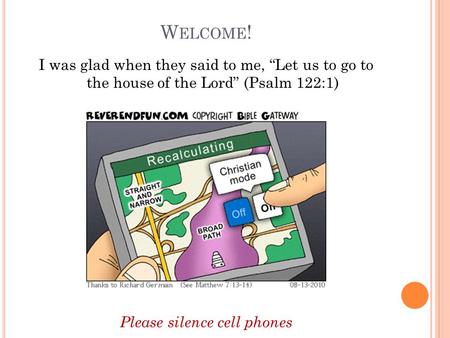 W ELCOME ! I was glad when they said to me, “Let us to go to the house of the Lord” (Psalm 122:1) Please silence cell phones.