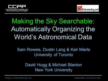 Making the Sky Searchable: Automatically Organizing the World’s Astronomical Data Sam Roweis, Dustin Lang &