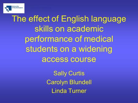 University of Southampton School of Medicine The effect of English language skills on academic performance of medical students on a widening access course.