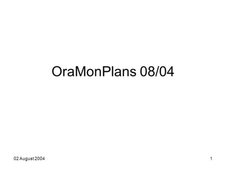 02 August 20041 OraMonPlans 08/04. 02 August 20042 Topics Enhancements –OraMon DB redundancy layer –Compare and fix OraMon configurations –Expiry of historical.