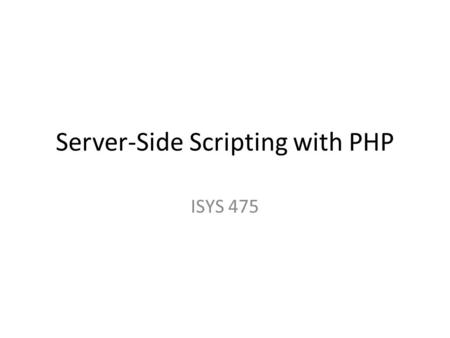 Server-Side Scripting with PHP ISYS 475. PHP Manual Website