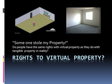 “Some one stole my Property!” Do people have the same rights with virtual property as they do with tangible property in reality?