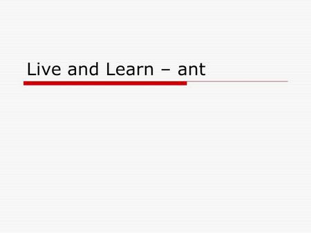 Live and Learn – ant. Resources  Ant User Manual   Skip the book, most of the material is right here  Apache.