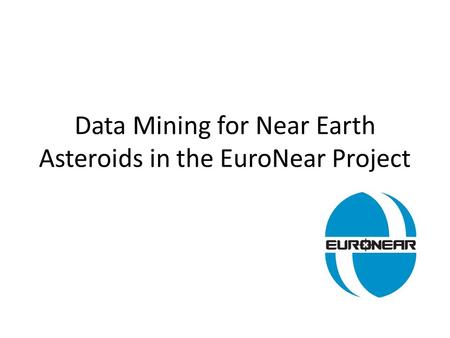 Data Mining for Near Earth Asteroids in the EuroNear Project.