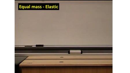 Equal mass - Elastic. Slope of v vs t plot gives acceleration.