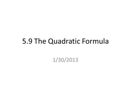 5.9 The Quadratic Formula 1/30/2013. Quadratic Formula: Is used to solve quadratic equations that cannot be solved using the “Big X” method. The equation.