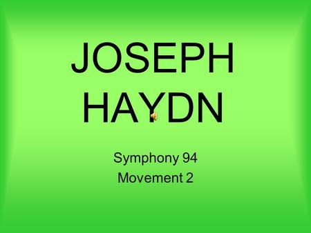 JOSEPH HAYDN Symphony 94 Movement 2 THEME AND VARIATIONS The beginning theme is simple. You are hearing Section A. It is played twice. The second time,