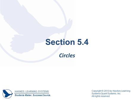 HAWKES LEARNING SYSTEMS Students Matter. Success Counts. Copyright © 2013 by Hawkes Learning Systems/Quant Systems, Inc. All rights reserved. Section 5.4.