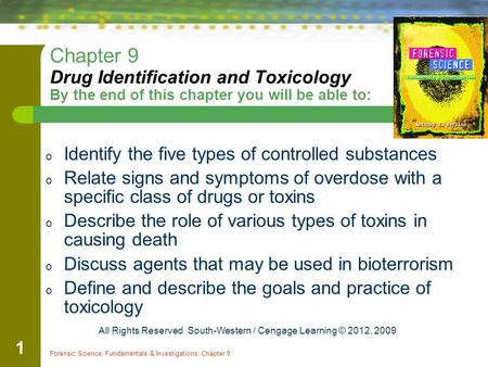 Forensic Science: Fundamentals & Investigations, Chapter 9 1 Chapter 9 Drug Identification and Toxicology By the end of this chapter you will be able to: