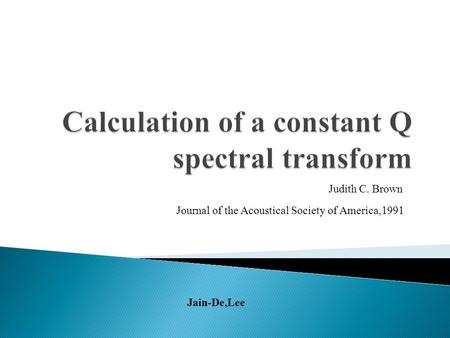 Judith C. Brown Journal of the Acoustical Society of America,1991 Jain-De,Lee.