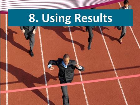 8. Using Results. Determine Marketing Tool Goal AudienceReachToneFrequency Action Desired Resources TimeMoney Focus & Approach SpecificBroadTimelessQuick.