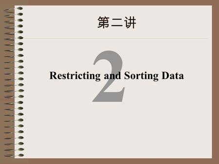 2 第二讲 Restricting and Sorting Data. Objectives After completing this lesson, you should be able to do the following: Limit the rows retrieved by a query.