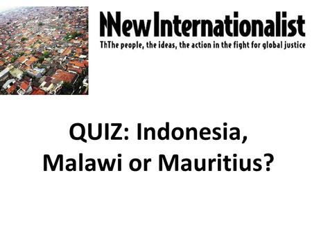 QUIZ: Indonesia, Malawi or Mauritius?. Which countries were these photos taken in?