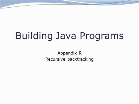 Building Java Programs Appendix R Recursive backtracking.