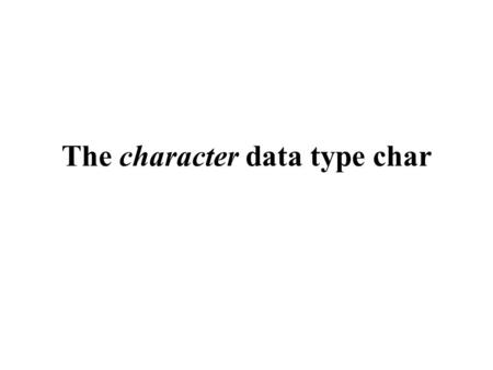 The character data type char. Character type char is used to represent alpha-numerical information (characters) inside the computer uses 2 bytes of memory.