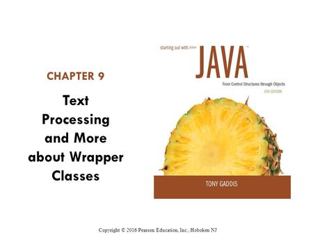 CHAPTER 9 Text Processing and More about Wrapper Classes Copyright © 2016 Pearson Education, Inc., Hoboken NJ.