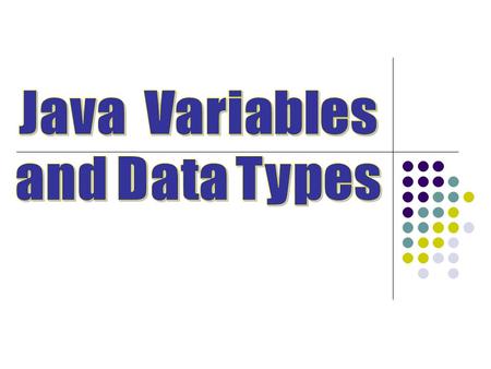 A variable is a storage location for some type of value. days 102 taxrate 7.75 int days = 102; double taxrate = 7.75; char grade = ‘A’; boolean done.