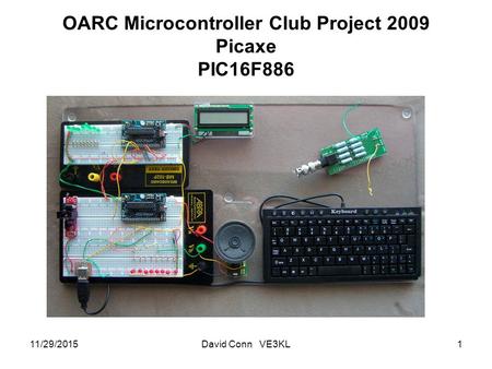 11/29/2015David Conn VE3KL1 OARC Microcontroller Club Project 2009 Picaxe PIC16F886.