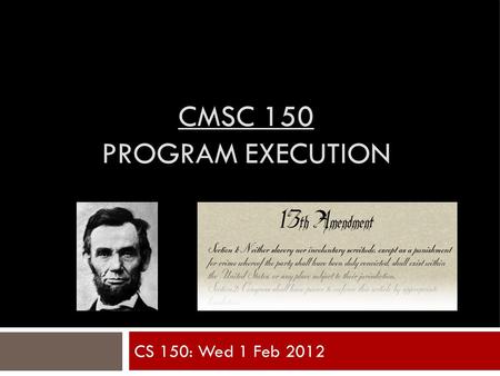 CMSC 150 PROGRAM EXECUTION CS 150: Wed 1 Feb 2012.