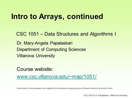 CSC 1051 – Data Structures and Algorithms I Dr. Mary-Angela Papalaskari Department of Computing Sciences Villanova University Course website: www.csc.villanova.edu/~map/1051/