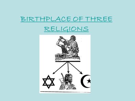 BIRTHPLACE OF THREE RELIGIONS. Religious Center 3 Religions: -Judaism, Christianity, Islam all started in SW Asia (The Middle East) Jerusalem (located.