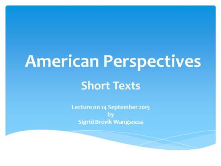 American Perspectives Short Texts Lecture on 14 September 2015 by Sigrid Brevik Wangsness.