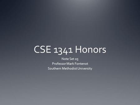 CSE 1341 Honors Note Set 05 Professor Mark Fontenot Southern Methodist University.