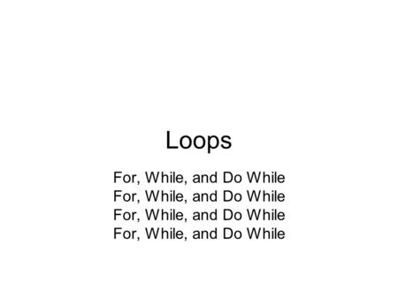 Loops For, While, and Do While. Loop structure Loops need a control variable to operate correctly. This variable must be declared, initialized, updated,