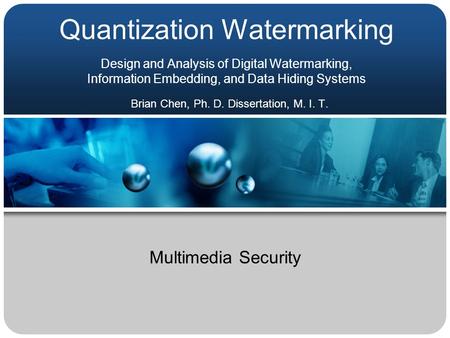 Quantization Watermarking Design and Analysis of Digital Watermarking, Information Embedding, and Data Hiding Systems Brian Chen, Ph. D. Dissertation,