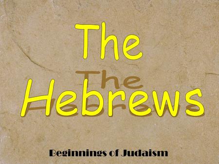 Beginnings of Judaism. Origins of the Hebrew People Abraham = “Father” of Hebrews.