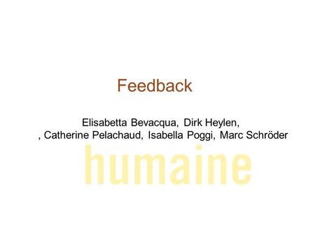 Feedback Elisabetta Bevacqua, Dirk Heylen,, Catherine Pelachaud, Isabella Poggi, Marc Schröder.