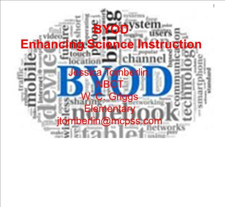 BYOD Enhancing Science Instruction Jessica Tomberlin, NBCT W. C. Griggs Elementary