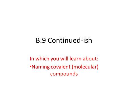 In which you will learn about: Naming covalent (molecular) compounds