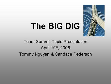 The BIG DIG Team Summit Topic Presentation April 19th, 2005