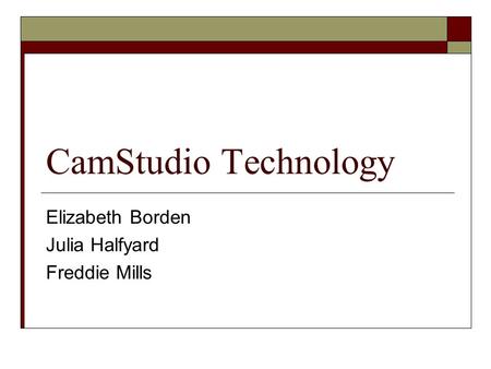 CamStudio Technology Elizabeth Borden Julia Halfyard Freddie Mills.