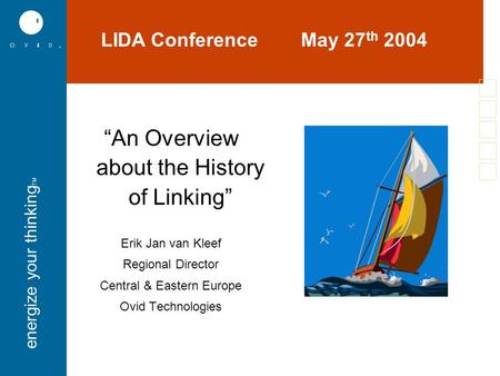 Energize your thinking TM “An Overview about the History of Linking” Erik Jan van Kleef Regional Director Central & Eastern Europe Ovid Technologies LIDA.