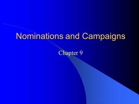 Nominations and Campaigns Chapter 9. The Nomination Game Nomination: – The official endorsement of a candidate for office by a political party. Generally,