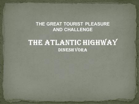 THE GREAT TOURIST PLEASURE AND CHALLENGE THE ATLANTIC HIGHWAY DINESH VORA.