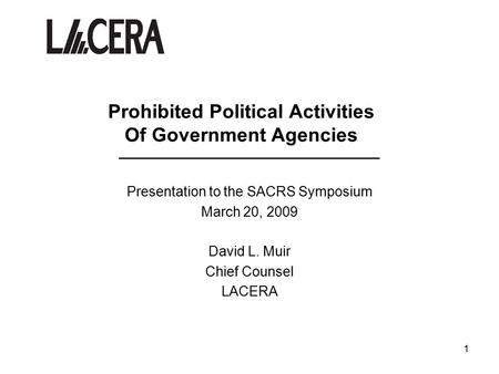 1 Prohibited Political Activities Of Government Agencies ____________________________ Presentation to the SACRS Symposium March 20, 2009 David L. Muir.