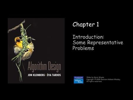 1 Chapter 1 Introduction: Some Representative Problems Slides by Kevin Wayne. Copyright © 2005 Pearson-Addison Wesley. All rights reserved.