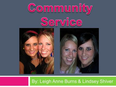 By: Leigh Anne Burns & Lindsey Shiver What is Service Learning?  Service Learning is the incorporation of community service within an educational system,