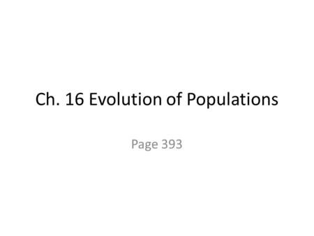 Ch. 16 Evolution of Populations Page 393. A. Variation and Gene Pools 1. A Gene Pool is made up of all the genes (including alleles) that are in a population.