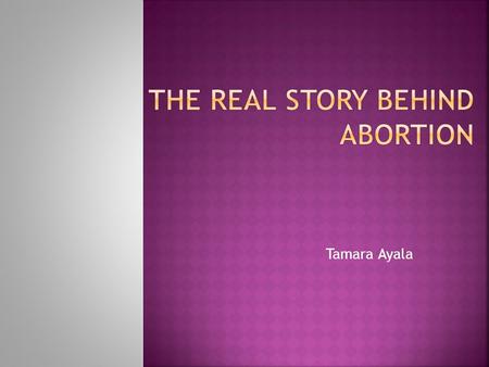 Tamara Ayala.  Woman expect to have an abortion, and for there to be no effects after  They expect to be healthy and continue to live their normal life.