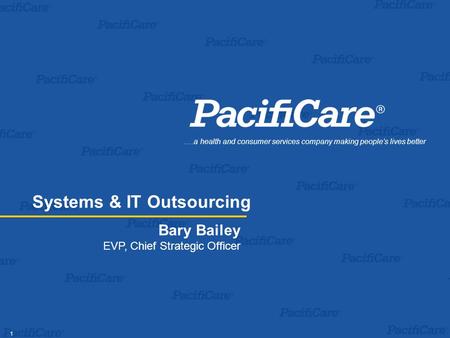 1 Bary Bailey EVP, Chief Strategic Officer.…a health and consumer services company making people’s lives better Systems & IT Outsourcing.