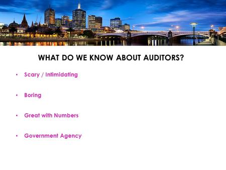 WHAT DO WE KNOW ABOUT AUDITORS? Scary / Intimidating Boring Great with Numbers Government Agency.