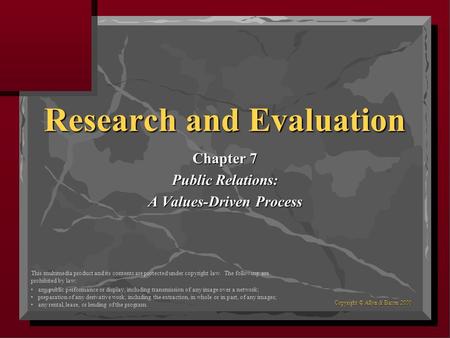 Copyright © Allyn & Bacon 2000 Research and Evaluation Chapter 7 Public Relations: A Values-Driven Process This multimedia product and its contents are.