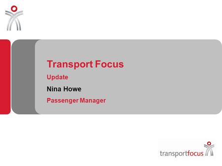 Transport Focus Update Nina Howe Passenger Manager.