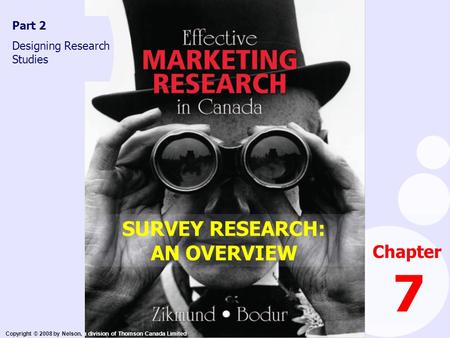 Copyright © 2008 by Nelson, a division of Thomson Canada Limited Chapter 7 Part 2 Designing Research Studies SURVEY RESEARCH: AN OVERVIEW.