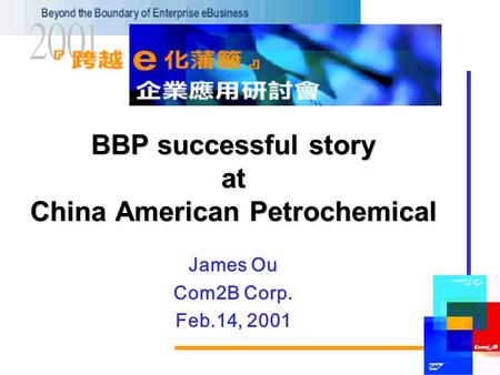 BBP successful story at China American Petrochemical James Ou Com2B Corp. Feb.14, 2001.